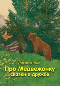 Про Медвежонку. Сказки о дружбе, audiobook Кристины Риши. ISDN68960982