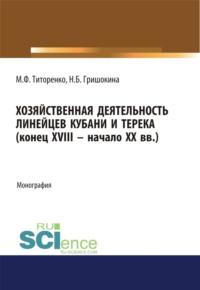 Хозяйственная деятельность линейцев Кубани и Терека (конец XVIII -начало XX вв.). (Аспирантура, Магистратура). Монография. - Наталья Гришокина