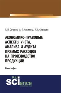 Экономико-правовые аспекты учета, анализа и аудита прямых расходов на производство продукции. (Аспирантура, Бакалавриат, Специалитет). Монография. - Людмила Саченок