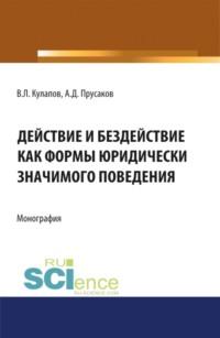 Действие и бездействие как формы юридически значимого поведения. (Аспирантура, Бакалавриат, Магистратура, Специалитет). Монография. - Виктор Кулапов