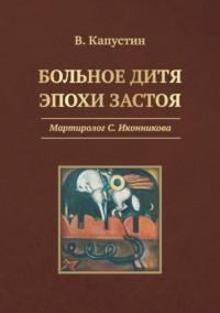 Больное дитя эпохи застоя. Мартиролог С. Иконникова, audiobook Виктора Капустина. ISDN68965515