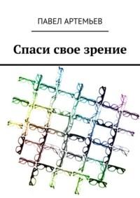 Спаси свое зрение - Павел Артемьев