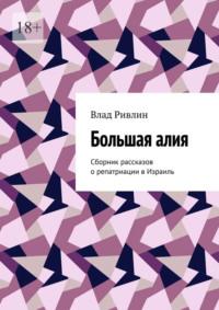 Большая алия. Сборник рассказов о репатриации в Израиль, аудиокнига Влада Ривлина. ISDN68973786