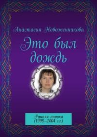 Это был дождь. Ранняя лирика (1998–2004 г.г.), аудиокнига Анастасии Новоженниковой. ISDN68973954