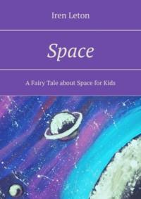 Space. A Fairy Tale about Space for Kids - Iren Leton