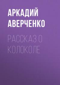 Рассказ о колоколе, audiobook Аркадия Аверченко. ISDN68974638