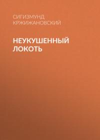 Неукушенный локоть, аудиокнига Сигизмунда Кржижановского. ISDN68974761
