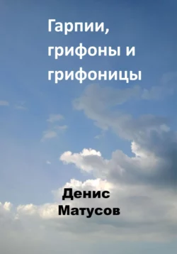 Гарпии, грифоны и грифоницы - Денис Матусов