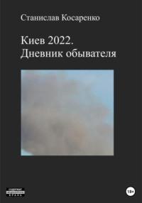 Киев 2022. Дневник обывателя, аудиокнига Станислава Косаренко. ISDN68977023