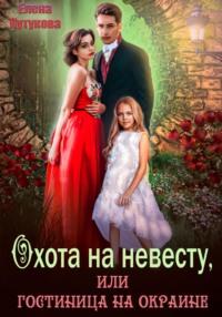 Охота на невесту, или Гостиница на окране - Елена Кутукова