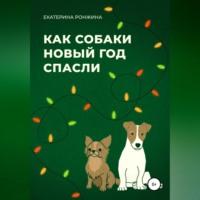 Как собаки Новый год спасли, аудиокнига Екатерины Ронжиной. ISDN68987235