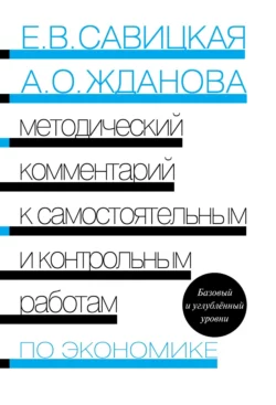 Методический комментарий к самостоятельным и контрольным работам по экономике. Базовый и углублённый уровни - Ольга Жданова