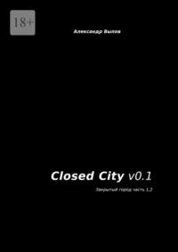 Closed City v0.1. Закрытый город. Часть 1, 2, książka audio Александра Выпова. ISDN68994658