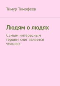 Людям о людях, książka audio Тимура Тимофеева. ISDN68994730