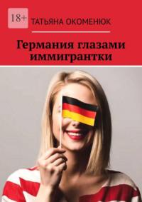 Германия глазами иммигрантки, Hörbuch Татьяны Окоменюк. ISDN68994955