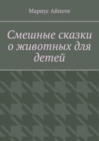 Смешные сказки о животных для детей - Мариус Айпоте