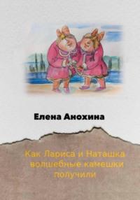 Как Лариса и Наташка волшебные камешки получили, książka audio Елены Анохиной. ISDN68998963