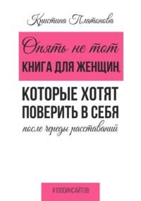 Опять не тот. Книга для женщин, которые хотят поверить в себя после череды расставаний, аудиокнига Кристины Платоновой. ISDN69005134