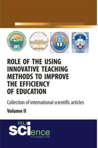 Role of the using innovative teaching methods to improve the efficiency of education (collection of international scientific articles) Volume 2. (Аспирантура, Бакалавриат, Магистратура, Специалитет). Сборник статей. - Нодира Фарходжонова