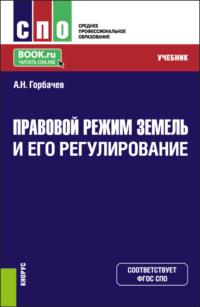 Правовой режим земель и его регулирование. (СПО). Учебник. - Александр Горбачев