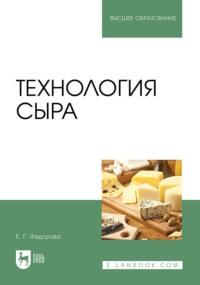 Технология сыра. Учебное пособие для вузов - Екатерина Федорова