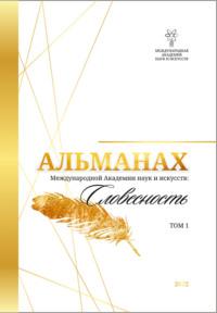 Альманах Международной Академии наук и искусств «Словесность». Том 1 - Альманах