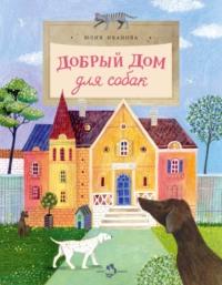 Добрый дом для собак, аудиокнига Юлии Ивановой. ISDN69010393
