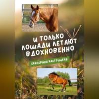 И только лошади летают вдохновенно - Екатерина Кастрицкая