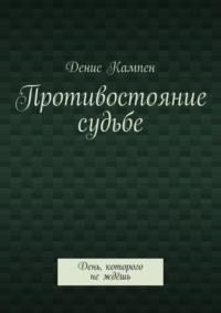 Противостояние судьбе. День, которого не ждёшь - Денис Кампен