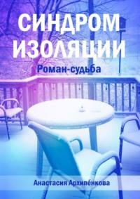 Синдром изоляции. Роман-судьба, аудиокнига Анастасии Архипенковой. ISDN69018328