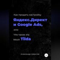 Как продать настройку Яндекс.Директ и Google Ads, или Что такое эта ваша Тильда, аудиокнига Александра Шерстова. ISDN69020548