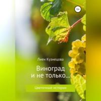 Цветочные истории. Виноград и не только…, аудиокнига Лиен Кузнецовой. ISDN69024421