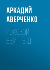 Роковой выигрыш, książka audio Аркадия Аверченко. ISDN69025723