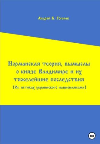 Норманская теория, вымыслы о князе Владимире и их тяжелейшие последствия. Об истоках украинского национализма. Первое издание - Андрей Гоголев