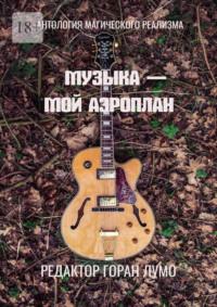 Музыка – мой аэроплан. Антология магического реализма, audiobook Горана Лумо. ISDN69074791