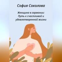 Женщина в гармонии. Путь к счастливой и удовлетворенной жизни, audiobook Софии Соколовой. ISDN69076309