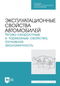 Эксплуатационные свойства автомобилей. Тягово-скоростные и тормозные свойства, топливная экономичность. Учебное пособие для СПО - Коллектив авторов