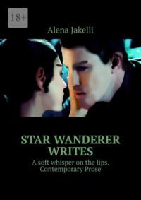 Star Wanderer writes. A soft whisper on the lips. Contemporary Prose - Alena Jakelli