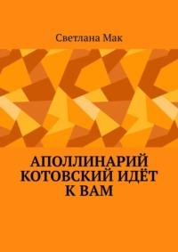 Аполлинарий Котовский идёт к вам, аудиокнига Светланы Мак. ISDN69110509