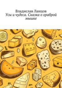 Усы и чудеса. Сказка о храброй мышке, аудиокнига Владислава Ланцова. ISDN69110626