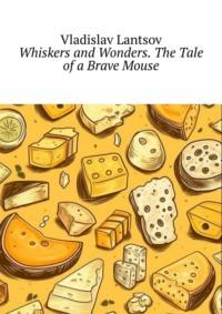 Whiskers and Wonders. The Tale of a Brave Mouse,  аудиокнига. ISDN69110638