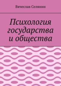 Психология государства и общества, audiobook Вячеслава Селянина. ISDN69110941