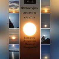 Философия жизни в стихах - Екатерина (КатеринаМ) Манакова