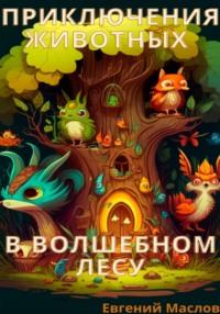 Приключения животных в волшебном лесу - Евгений Маслов
