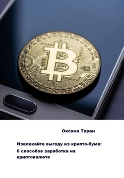 Извлекайте выгоду из крипто-бума: 6 способов заработка на криптовалюте - Оксана Таран