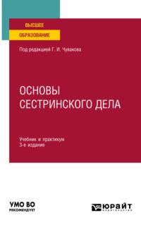 Основы сестринского дела 3-е изд., пер. и доп. Учебник и практикум для вузов - Геннадий Чуваков