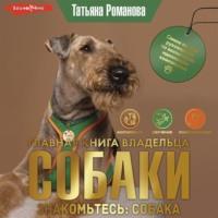 Главная книга владельца собаки. Знакомьтесь: собака, audiobook Татьяны Романовой. ISDN69131872