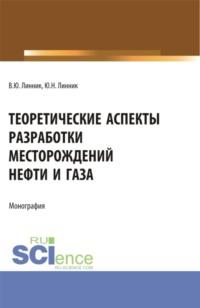 Теоретические аспекты разработки месторождений нефти и газа. (Бакалавриат). Монография. - Юрий Линник