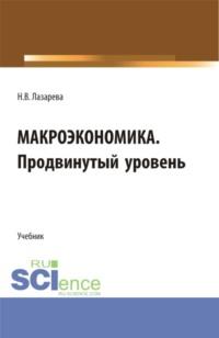 Макроэкономика. Продвинутый уровень. (Аспирантура, Бакалавриат, Магистратура). Учебник. - Наталья Лазарева