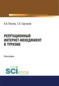 Репутационный интернет-менеджмент в туризме. (Аспирантура). (Магистратура). Монография - Алексей Платов